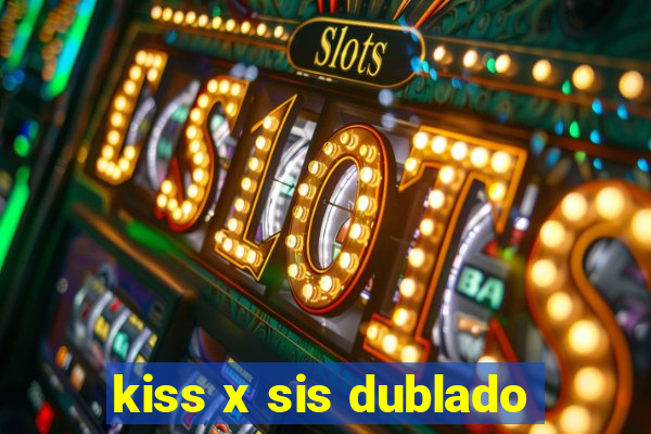 kiss x sis dublado